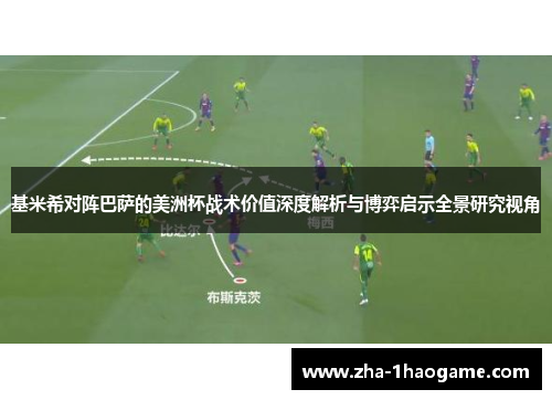 基米希对阵巴萨的美洲杯战术价值深度解析与博弈启示全景研究视角 基米希对阵巴萨的美洲杯战术价值深度解析与博弈启示全景研究视角