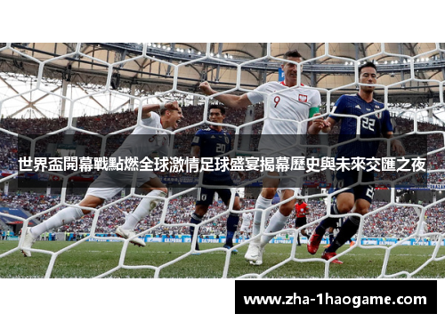 世界盃開幕戰點燃全球激情足球盛宴揭幕歷史與未來交匯之夜 世界盃開幕戰點燃全球激情足球盛宴揭幕歷史與未來交匯之夜