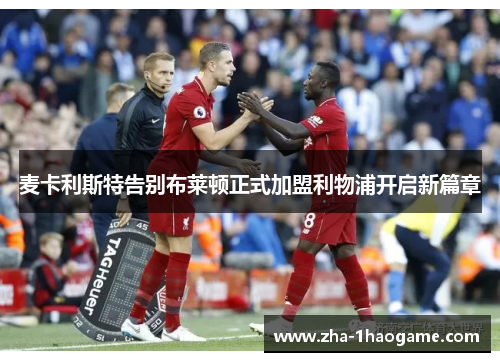 麦卡利斯特告别布莱顿正式加盟利物浦开启新篇章 麦卡利斯特告别布莱顿正式加盟利物浦开启新篇章